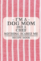 I'm a Dog Mom and a Chef Nothing Scares Me Recipe Book: Blank Recipe Book to Write in for Women, Bartenders, Drink and Alcohol Log, Document all Your ... for Women, Wife, Mom, Aunt (6x9 120 pages) 1673294405 Book Cover