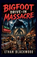 BIGFOOT - Drive-In Massacre: A Terrifying Appalachian Woods Encounter (Bigfoot Horror Novellas) B0H9QPBZXJ Book Cover