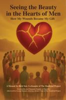 Seeing the Beauty in the Hearts of Men: How My Wounds Became My Gift 0985949910 Book Cover