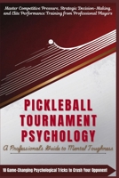 PICKLEBALL TOURNAMENT PSYCHOLOGY - A Professional's Guide to Mental Toughness: Master Competitive Pressure, Strategic Decision-Making, and Elite Performance Training from Professional Players B0DRKBKG79 Book Cover