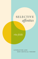 Selective Affinities: Literature and New Critical Theory (The Clark Lectures) 022684966X Book Cover
