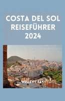COSTA DEL SOL REISEFÜHRER 2024: Entdecken Sie die Ruhe, verborgene Schätze, Geschichte, faszinierende Kultur, Küche und atemberaubende Landschaften (German Edition) B0CSDMBSX8 Book Cover