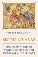 Becoming Arab: The Formation of Arab Identity in the Medieval Middle East 0691210632 Book Cover