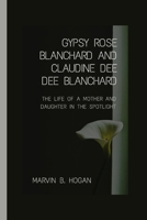 Gypsy Rose Blanchard and Claudine "Dee Dee" Blanchard.: The Life of a Mother and Daughter in the Spotlight. B0CS3X53QF Book Cover