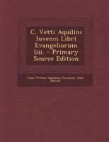 C. Vetti Aquilini Iuvenci Libri Evangeliorum Iiii. - Primary Source Edition 1016958048 Book Cover