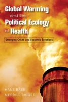 Global Warming and the Political Ecology of Health: Emerging Crises and Systemic Solutions (Advances in Critical Medical Anthropology) 1598743546 Book Cover