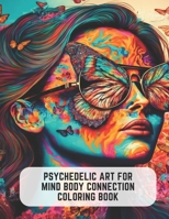 Psychedelic Art for Mind Body Connection Coloring Book: 50 Pages of Retro Fun for Adults B0C5KLCZP9 Book Cover