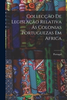 Collec��o de Legisla��o Relativa �s Colonias Portuguezas Em Africa - Scholar's Choice Edition 1017905193 Book Cover