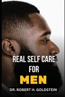 REAL SELF CARE FOR MEN: The Essential Guide To Physical And Mental Self-Care For Men B0CT9L8YK8 Book Cover