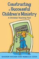 Constructing a Successful Children S Ministry: A Christian Teaching Tool 1939289483 Book Cover