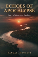 Echoes of Apocalypse: Heart of Perpetual Darkness B0GMCKNZLV Book Cover
