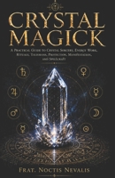 Crystal Magick: A Practical Guide to Crystal Sorcery, Energy Work, Rituals, Talismans, Protection, Manifestation, and Spellcraft (Folk Magick Grimoires) B0H71Y27MM Book Cover