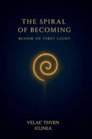 The Spiral of Becoming: Bloom of First Light B0FH6V98H5 Book Cover
