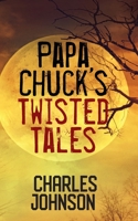 Papa Chuck's Twisted Tales 1977219705 Book Cover