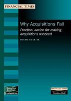 Why Acquisitions Fail: Practical Advice for Making Acquisitions Succeed (Financial Times Management Briefings) 0273653644 Book Cover