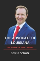 THE ADVOCATE OF LOUISIANA: The story of jeff landry B0CLJB17LJ Book Cover