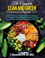 The Complete Lean and Green Cookbook for Beginners 2021: 1000-Day Easy and Delicious Recipes to Manage Your Figure by Harnessing the Power of Fueling Hacks Meals 1637332874 Book Cover