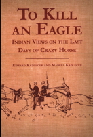 To Kill an Eagle: Indian Views on the Last Days of Crazy Horse 0933472544 Book Cover