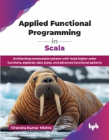 Applied Functional Programming in Scala: Architecting composable systems with Scala higher-order functions, algebraic data types, and advanced functional patterns (English Edition) 9365891299 Book Cover