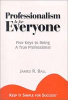Professionalism is for Everyone : Five Keys to Being a True Professional (Keep It Simple for Success) 1887570055 Book Cover