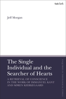 The Single Individual and the Searcher of Hearts: A Retrieval of Conscience in the Work of Immanuel Kant and Søren Kierkegaard 056769772X Book Cover