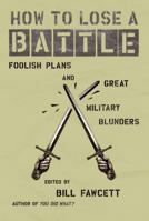 How to Lose a Battle: Foolish Plans and Great Military Blunders 0060760249 Book Cover