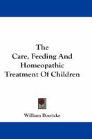 The Care, Feeding And Homeopathic Treatment Of Children 1017607362 Book Cover