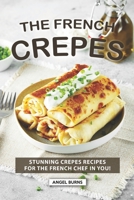 The French Crepes Cookbook: Stunning Crepes Recipes for The French Chef in You! 1687814473 Book Cover
