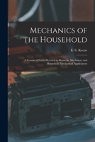Mechanics of the Household: A Course of Study Devoted to Domestic Machinery and Household Mechanical Appliances 1015063810 Book Cover