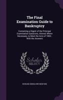 The Final Examination Guide to Bankruptcy: Containing a Digest of the Principal Examination Questions, Altered, Where Necessary, to Meet the Acts of 1869; With the Answers 1356832628 Book Cover