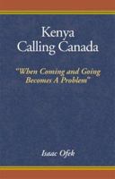 Kenya Calling Canada: When Coming and Going Becomes a Problem 0738815160 Book Cover