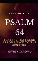 THE POWER OF PSALM 64: Prayers that send arrows back to the senders B09JJCGPCC Book Cover