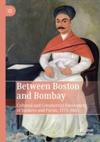 Between Boston and Bombay : Cultural and Commercial Encounters of Yankees and Parsis, 1771-1865 3030252078 Book Cover