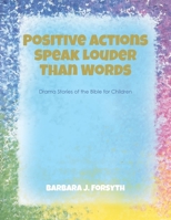 Positive Actions Speak Louder Than Words: Drama Stories of the Bible for Children B0FLZQTJD3 Book Cover