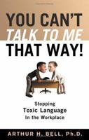 You Can't Talk to Me That Way!: Stopping Toxic Language in the Workplace 156414822X Book Cover