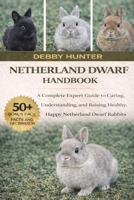 NETHERLAND DWARF RABBIT HANDBOOK: A Complete Expert Guide to Caring, Understanding, and Raising Healthy, Happy Netherland Dwarf Rabbits B0GFSPR156 Book Cover