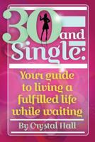 30 and Single: Your guide to living a fulfilled life while waiting 0692281754 Book Cover