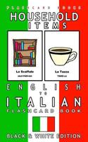 Household Items - English to Italian Flash Card Book: Black and White Edition - Italian for Kids 1547091665 Book Cover