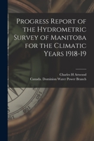 Progress Report of the Hydrometric Survey of Manitoba for the Climatic Years 1918-19 [microform] 1014869501 Book Cover