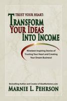 Trust Your Heart: Transform Your Ideas to Income 0982587821 Book Cover