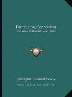 Farmington, Connecticut: The Village Of Beautiful Homes 1165339617 Book Cover