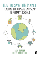 How to Save the Planet: Teaching the Climate Emergency in Primary Schools 1529612209 Book Cover