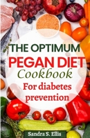 THE OPTIMUM PEGAN DIET COOKBOOK FOR DIABETES PREVENTION: 15 WHOLESOME AND SATISFYING RECIPES FOR A PLANT-BASED LIFESTYLE (updated version) B0C9S8SSG8 Book Cover