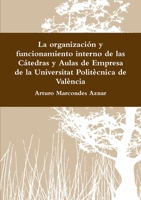 La organizaci�n y funcionamiento interno de las C�tedras y Aulas de Empresa de la Universitat Polit�cnica de Val�ncia 1326725904 Book Cover