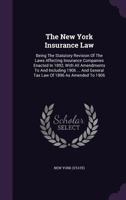 The New York Insurance Law: Being The Statutory Revision Of The Laws Affecting Insurance Companies Enacted In 1892, With All Amendments To And ... General Tax Law Of 1896 As Amended To 1906 1340802937 Book Cover