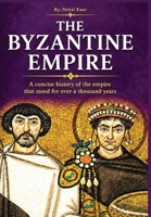 The Byzantine Empire: A concise history of the empire that stood for over a thousand years 1911927841 Book Cover