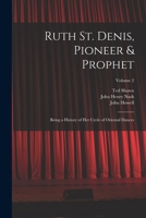 Ruth St. Denis, Pioneer & Prophet: Being a History of Her Cycle of Oriental Dances; Volume 2 1017705143 Book Cover