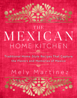 The Mexican Home Kitchen: Traditional Home-Style Recipes That Capture the Flavors and Memories of Mexico 1631066935 Book Cover