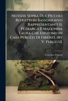 Notizie Sopra Due Piccoli Ritratti in Bassorilievo Rappresentanti Il Petrarca E Madonna Laura Che Esistono in Casa Peruzzi Di Firenze [By V. Peruzzi]. 1149592915 Book Cover