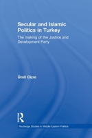 Secular and Islamic Politics in Turkey: The Making of the Justice and Development Party 0415599407 Book Cover